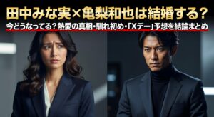 田中みな実×亀梨和也は結婚する？今どうなってる？熱愛の真相・馴れ初め・“Xデー”予想を結論まとめ