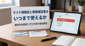 マイナ保険証と資格確認書はいつまで使えるか？最新の有効期限と交付手順を徹底解説