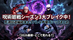 呪術廻戦シーズン3大ブレイク中！死滅回游編結末ネタバレ＆声優ゴシップまとめ【2026最新・どこで見れる？】